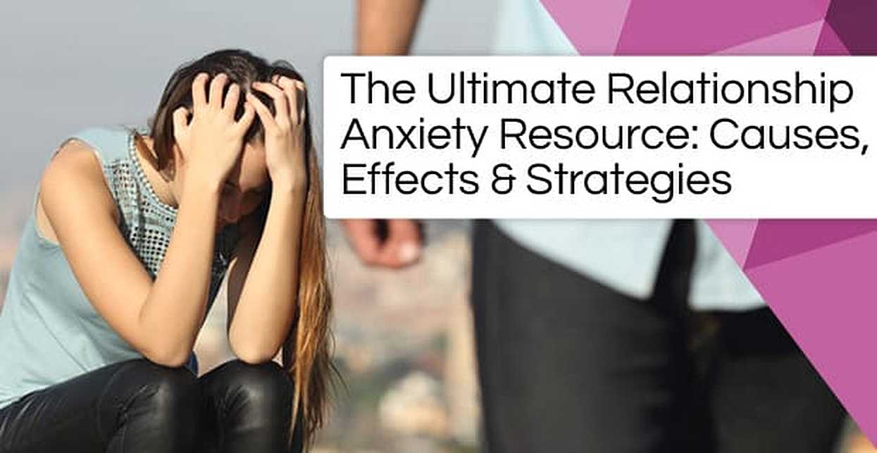 The Ultimate Relationship Anxiety Resource Causes Effects And Strategies 9269
