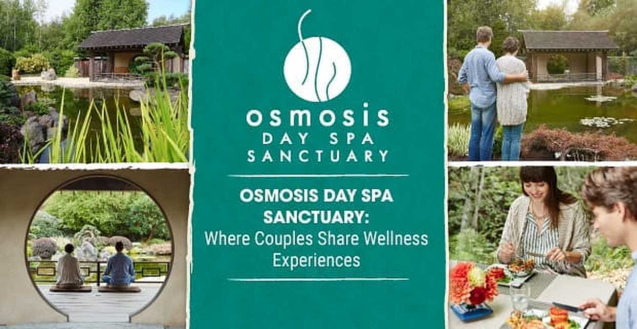 Osmosis Day Spa Sanctuary Where Couples Can Share Nourishing Centering Wellness Experiences 