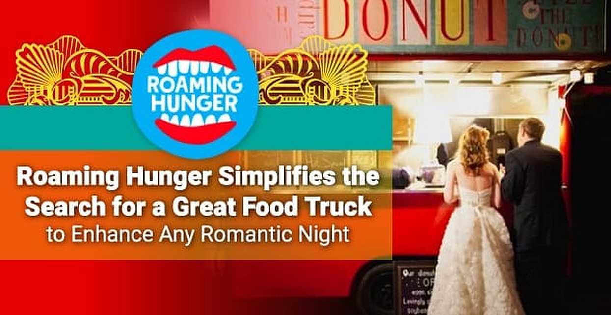 Roaming Hunger Simplifies The Search For A Great Food Truck To Enhance Any Romantic Night
