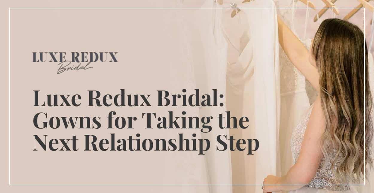 Luxe Redux Bridal Gowns for Women Taking the Next Step in Their