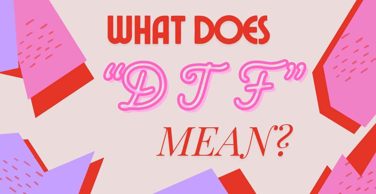 What Does “DTF” Mean? Definition & Implications