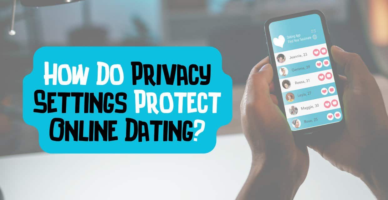 Navigating Privacy Settings In Online Dating Platforms